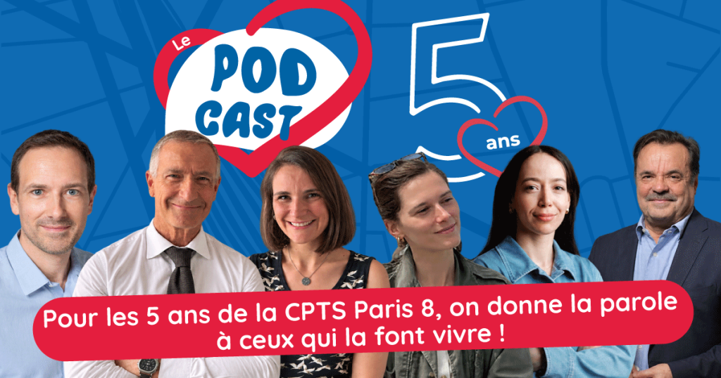 Podcast – Pour les 5 ans de la CPTS Paris 8, on donne la parole à ceux qui la font vivre !